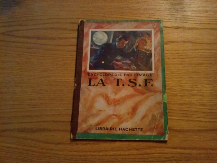 LA T. S. F. - Encyclopedie par L`Image - Hachette - 1925, 64 p.