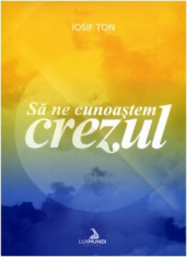 Sa ne cunoastem crezul, de Iosif Ton (Ed. LuxMundi, Arad), 148 pagini foto