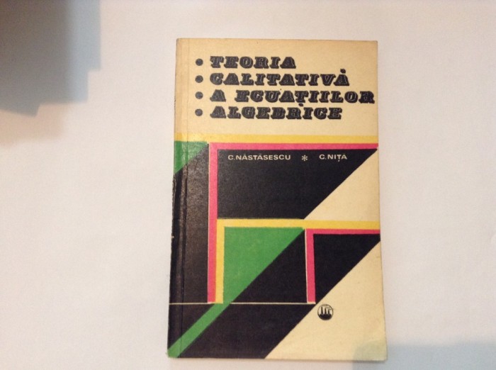 Teoria calitativa a ecuatiilor algebrice C.Nita,C.Nastasescu,