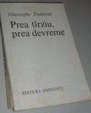 Cumpara ieftin GHEORGHE TOMOZEI - PREA TARZIU, PREA DEVREME (POEME FARA FINAL) [princeps, 1984]