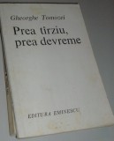 GHEORGHE TOMOZEI - PREA TARZIU, PREA DEVREME (POEME FARA FINAL) [princeps, 1984]