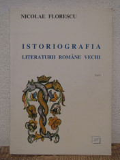 ISTORIOGRAFIA LITERATURII ROMANE VECHI-NICOLAE FLORESCU .VOL I foto