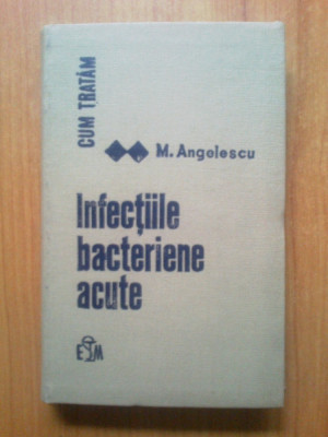 n3 Cum tratam infectiile bacteriene acute - M. Angelescu foto