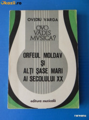 OVIDIU VARGA - QUO VADIS MUSICA? vol 2. ORFEUL MOLDAV SI ALTI SASE MARI AI SECOLULUI XX - GEORGE ENESCU, BARTOK ETC foto