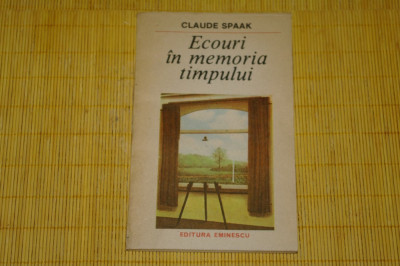 Ecouri in memoria timpului - Claude Spaak - Editura Eminescu - 1987 foto