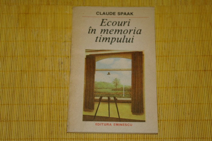 Ecouri in memoria timpului - Claude Spaak - Editura Eminescu - 1987