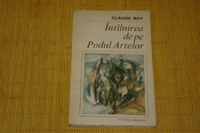 Intalnirea de pe podul artelor - Claude Roy - Editura Eminescu - 1982 foto