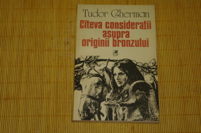 Cateva consideratii asupra originii bronzului - Tudor Gherman - 1985 foto