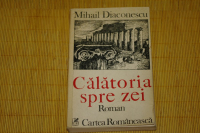 Calatoria spre zei - Mihail Diaconescu - Cartea Romaneasca - 1982 foto
