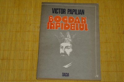 Bogdan infidelul - Victor Papilian - Editura Dacia - 1982 foto