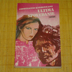 Ultima spovedanie - Constantin Barbuceanu - Cartea Romaneasca - 1984