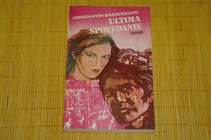 Ultima spovedanie - Constantin Barbuceanu - Cartea Romaneasca - 1984