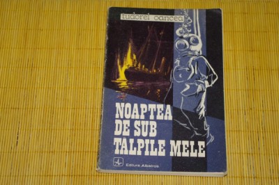 Noaptea de sub talpile mele - Tudorel Oancea - Editura Albatros - 1985 foto