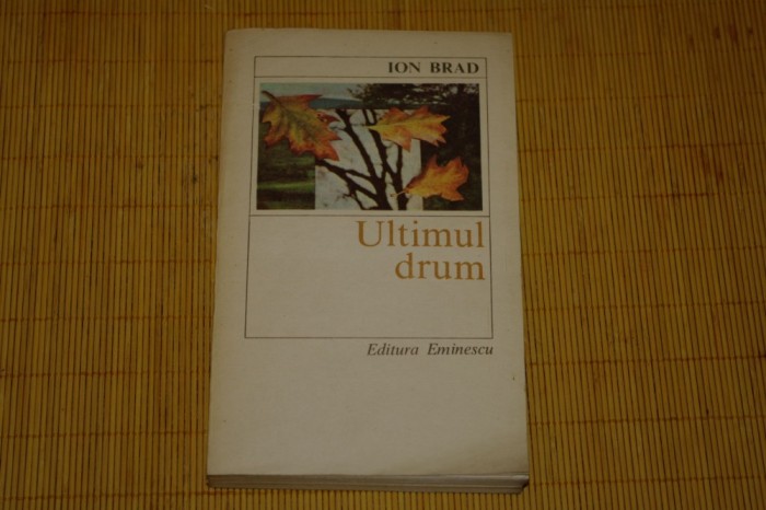 Ultimul drum - Ion Brad - Editura Eminescu - 1982 foto mare Ultimul drum - Ion Brad - Editura Eminescu - 1982 foto mare