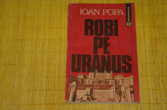 Robi pe Uranus - Ioan Popa - Humanitas - 1992 foto