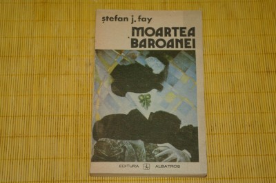 Moartea baroanei - Stefan J. Fay - Editura Albatros - 1988 foto