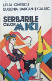 SERBARILE CELOR MICI - Lelia Ionescu, E. Barcan-Ticaliuc