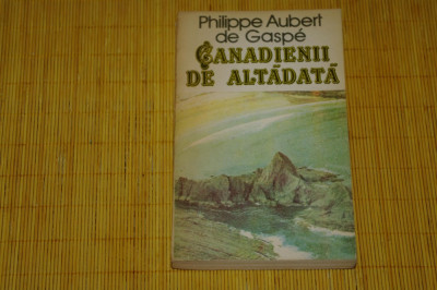 Canadienii de altadata - Philippe Aubert de Gaspe - Editura Univers - 1987 foto