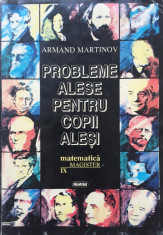 PROBLEME ALESE PENTRU COPII ALESI. MATEMATICA CLASA A IX-A- Armand Martinov foto