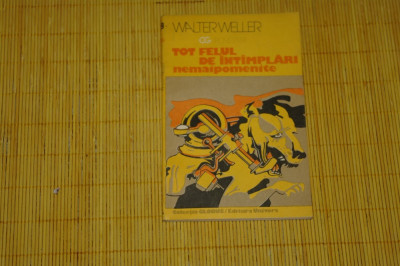 Tot felul de intamplari nemaipomenite - Walter Weller - Editura Univers - 1983 foto