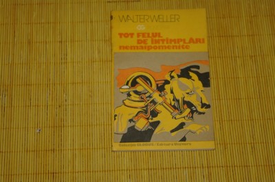 Tot felul de intamplari nemaipomenite - Walter Weller - Editura Univers - 1983 foto