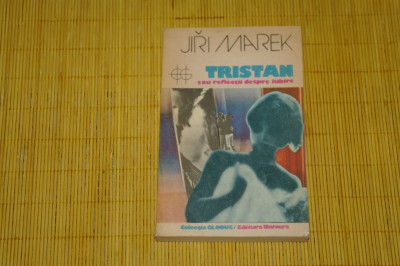 Tristan sau reflectii despre iubire - Jiri Marek - Editura Univers - 1987 foto