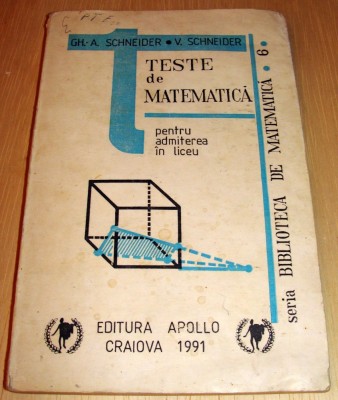 TESTE DE MATEMATICA pentru admiterea in liceu - Gh. A. Schneider / V. Schneider foto