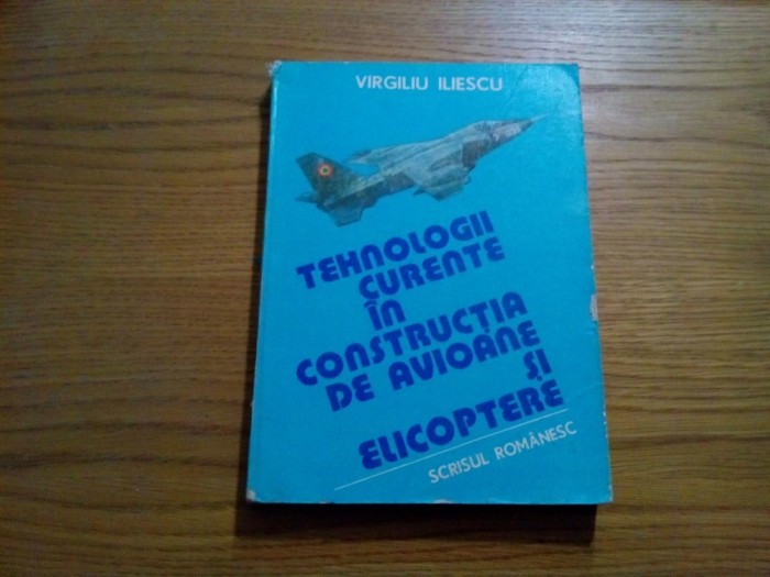 TEHNOLOGII CURENTE IN CONSTRUCTIA DE AVIOANE SI ELICOPTERE - V. Iliescu - 1985