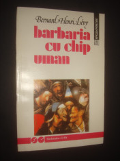 BERNARD HENRI LEVY - BARBARIA CU CHIP UMAN foto