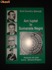 EMIL DUMITRU STEANTA - AM LUPTAT IN SUMANELE NEGRE * REZISTENTA ANTICOMUNISTA foto