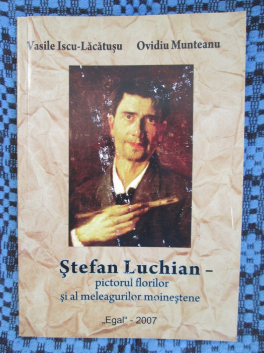 STEFAN LUCHIAN - PICTORUL FLORILOR - Vasile Lacatusu / Ovidiu MUNTEANU (2007)