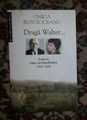 Draga Walter... : scrisori catre un binefacator : 1976-2006 / Onica Busuioceanu foto