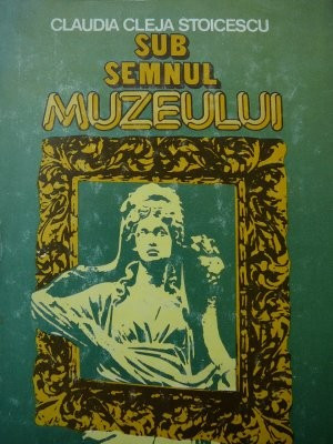 Sub semnul muzeului -Claudia Cleja Stoicescu , 1983