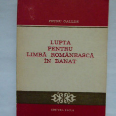CARTE-PETRU OALLDE- LUPTA PENTRU LIMBA ROMANEASCA IN BANAT, TIMISOARA, 1983