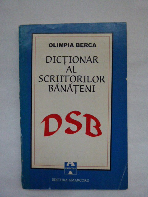 CARTE BANAT- OLIMPIA BERCA, DICTIONAR AL SCRIITORILOR DIN BANAT, TIMISOARA, 1996