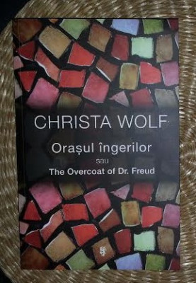 Christa Wolf ORASUL INGERILOR sau The Overcoat of Dr. Freud Ed. Univers 2013 foto