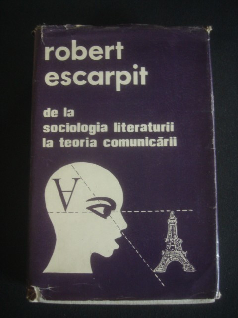 ROBERT ESCARPIT - DE LA SOCIOLOGIA LITERATURII LA TEORIA COMUNICARII