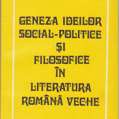 TUDOR NEDELCEA - GENEZA IDEILOR SOCIAL-POLITICE SI FILOSOFICE IN LITERATURA ROMANA VECHE