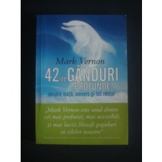MARK VERNOM - 42 DE GANDURI PROFUNDE DESPRE VIATA, UNIVERS SI TOT RESTUL