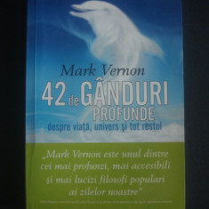 MARK VERNOM - 42 DE GANDURI PROFUNDE DESPRE VIATA, UNIVERS SI TOT RESTUL