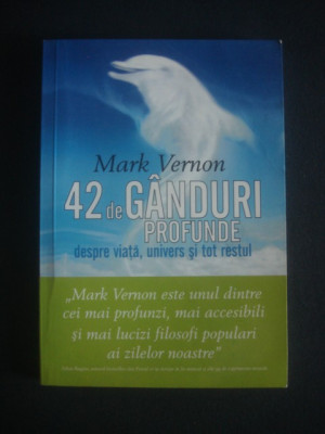 MARK VERNOM - 42 DE GANDURI PROFUNDE DESPRE VIATA, UNIVERS SI TOT RESTUL foto