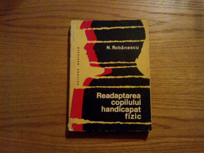 READAPTAREA COPILULUI HANDICAPAT FIZIC - N. Robanescu - 1976, 288 p. ;4600 ex. foto