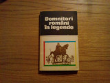 DOMNITORI ROMANI IN LEGENDE Locuri si Legende - Mihai Cancivici - 1984, 258 p.