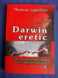 THOMAS LEPELTIER - DARWIN ERETIC* ETERNA REINTOARCERE A CREATIONISMULUI - 2009*