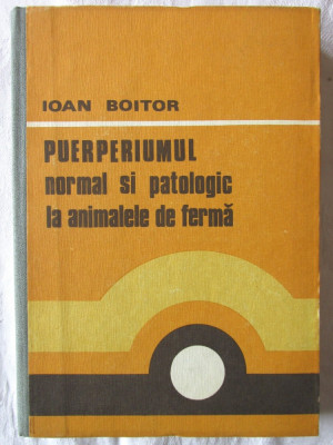 PUERPERIUMUL NORMAL SI PATOLOGIC LA ANIMALELE DE FERMA, Ioan Boitor, 1984 foto