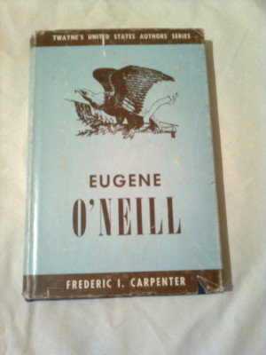 EUGEN O&amp;#039;NEILL ~ FREDERIC I. CARPENTER (colectia TWAYNE&amp;#039;S UNITED STATES AUTHORS SERIES vol.66 ) foto