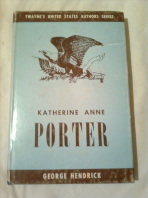 KATHERINE ANNE PORTER ~ GEORGE HENDRICK ( colectia TWAYNE&amp;#039;S UNITED STATES AUTHORS SERIES vol. 90 ) foto