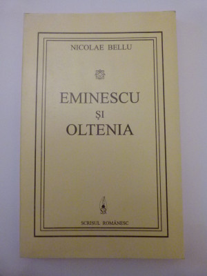 CARTE NICOLAE BELLU- EMINESCU SI OLTENIA, ED. SCRISUL ROMANESC, CRAIOVA, 1995 foto