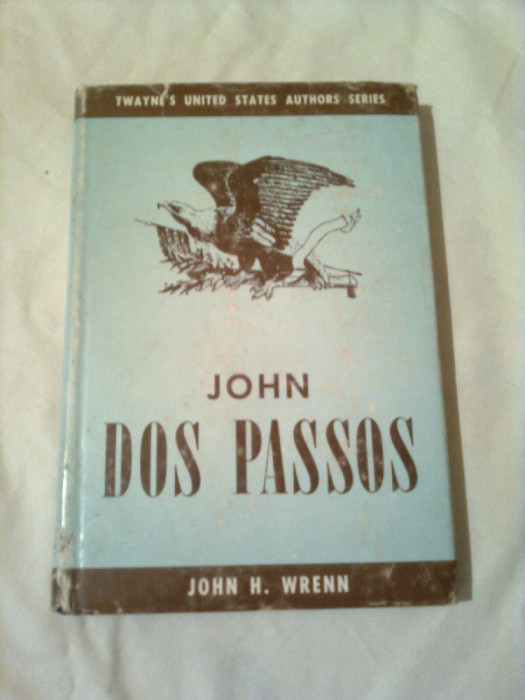 JOHN DOS PASSOS ~ JOHN H. WRENN (colectia TWAYNE&#039;S UNITED STATES AUTHORS SERIES vol. 9 )
