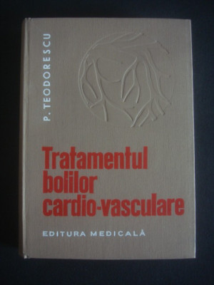 P. Teodorescu - Tratamentul bolilor cardio-vasculare. Prevenire si combatere foto